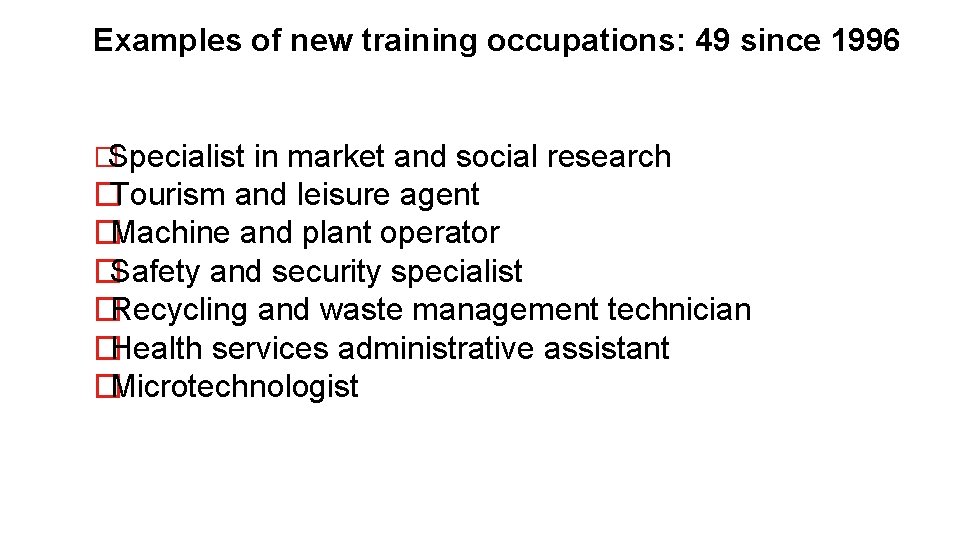 Examples of new training occupations: 49 since 1996 �Specialist in market and social research