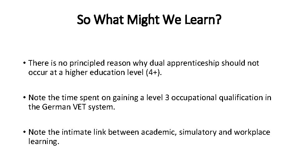 So What Might We Learn? • There is no principled reason why dual apprenticeship