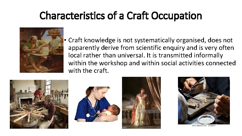 Characteristics of a Craft Occupation • Craft knowledge is not systematically organised, does not