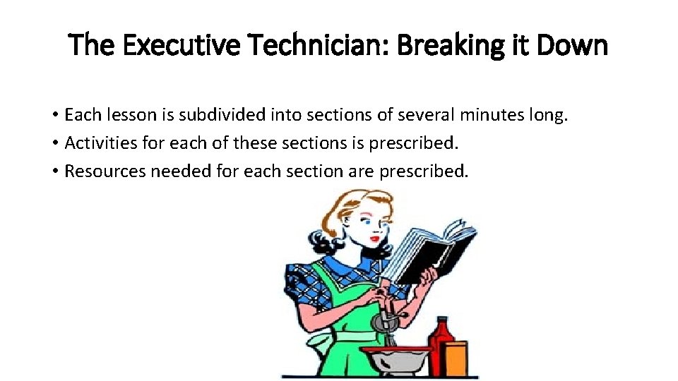 The Executive Technician: Breaking it Down • Each lesson is subdivided into sections of