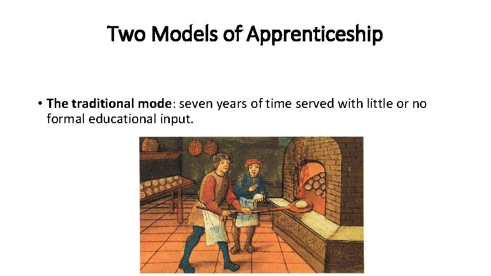 Two Models of Apprenticeship • The traditional mode: seven years of time served with