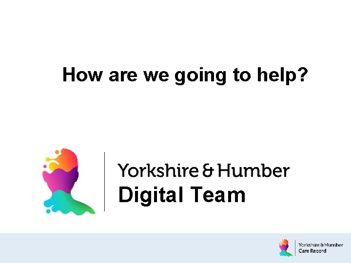 How are we going to help? Digital Team 