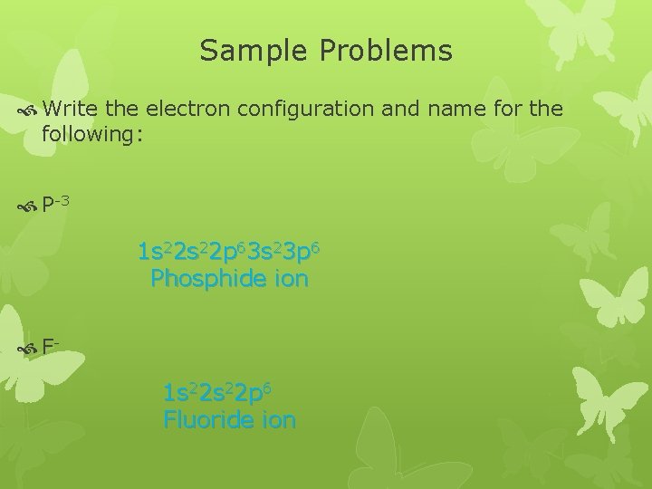 Sample Problems Write the electron configuration and name for the following: P-3 1 s Sample Problems Write the electron configuration and name for the following: P-3 1 s