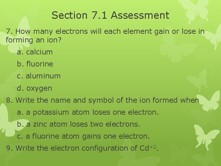 Section 7. 1 Assessment 7. How many electrons will each element gain or lose Section 7. 1 Assessment 7. How many electrons will each element gain or lose