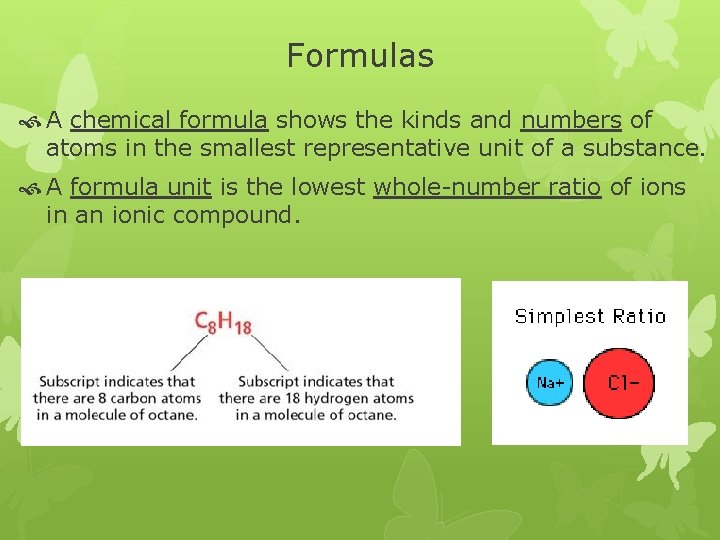 Formulas A chemical formula shows the kinds and numbers of atoms in the smallest
