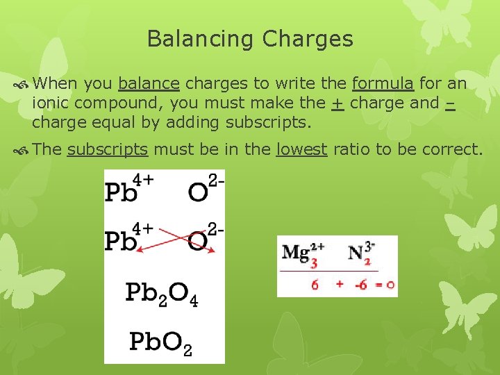 Balancing Charges When you balance charges to write the formula for an ionic compound, Balancing Charges When you balance charges to write the formula for an ionic compound,