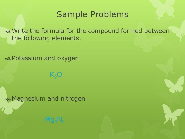 Sample Problems Write the formula for the compound formed between the following elements. Potassium Sample Problems Write the formula for the compound formed between the following elements. Potassium