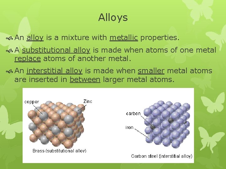 Alloys An alloy is a mixture with metallic properties. A substitutional alloy is made Alloys An alloy is a mixture with metallic properties. A substitutional alloy is made