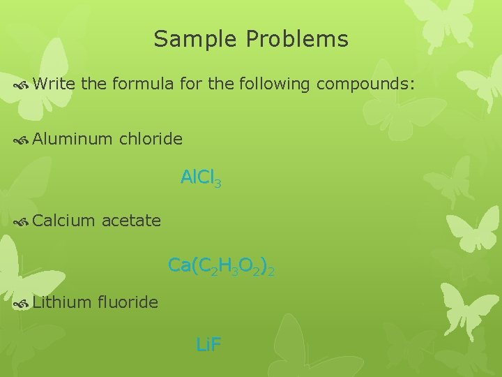 Sample Problems Write the formula for the following compounds: Aluminum chloride Al. Cl 3 Sample Problems Write the formula for the following compounds: Aluminum chloride Al. Cl 3