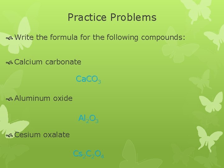Practice Problems Write the formula for the following compounds: Calcium carbonate Ca. CO 3 Practice Problems Write the formula for the following compounds: Calcium carbonate Ca. CO 3