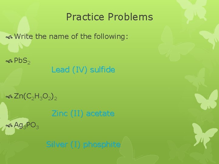 Practice Problems Write the name of the following: Pb. S 2 Lead (IV) sulfide