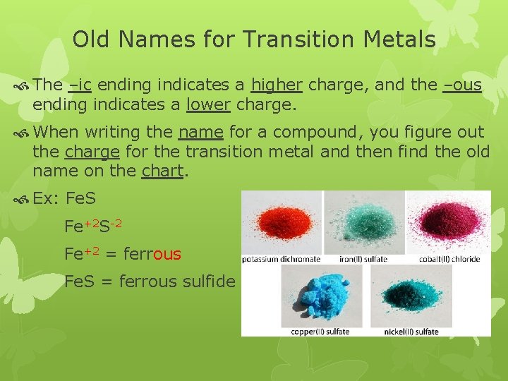 Old Names for Transition Metals The –ic ending indicates a higher charge, and the Old Names for Transition Metals The –ic ending indicates a higher charge, and the