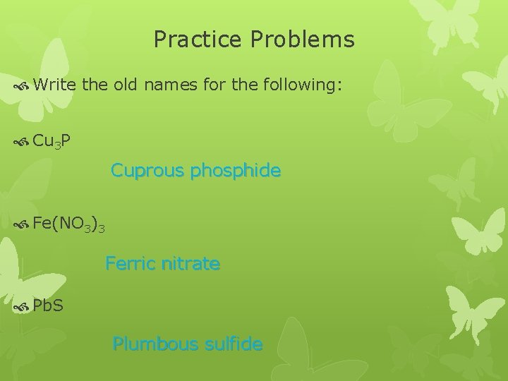 Practice Problems Write the old names for the following: Cu 3 P Cuprous phosphide Practice Problems Write the old names for the following: Cu 3 P Cuprous phosphide