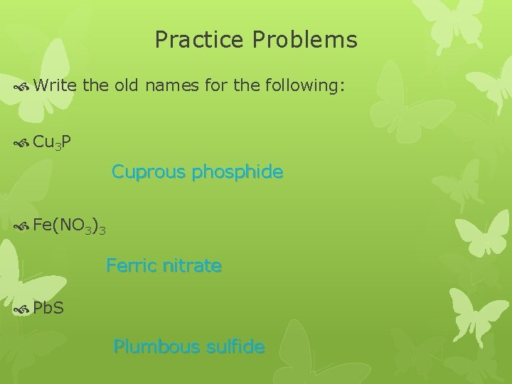 Practice Problems Write the old names for the following: Cu 3 P Cuprous phosphide