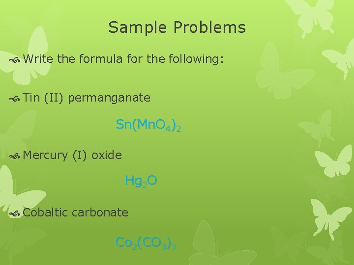 Sample Problems Write the formula for the following: Tin (II) permanganate Sn(Mn. O 4)2