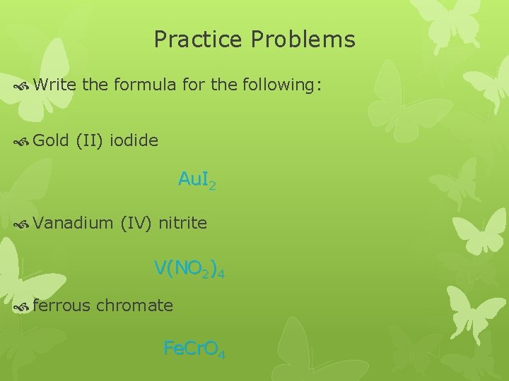 Practice Problems Write the formula for the following: Gold (II) iodide Au. I 2