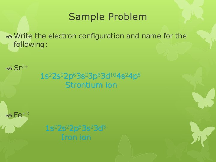 Sample Problem Write the electron configuration and name for the following: Sr 2+ 1