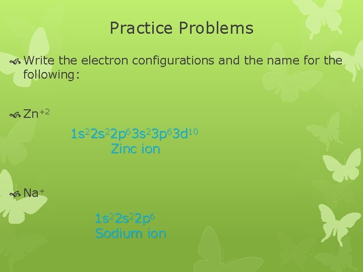 Practice Problems Write the electron configurations and the name for the following: Zn+2 1 Practice Problems Write the electron configurations and the name for the following: Zn+2 1
