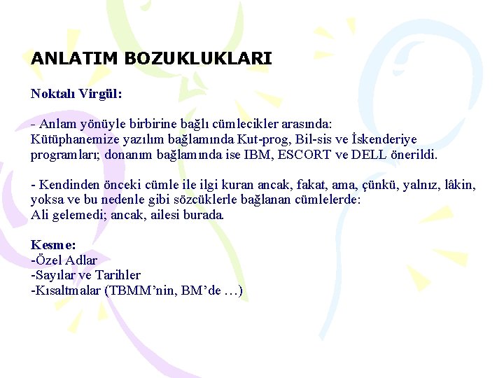 ANLATIM BOZUKLUKLARI Noktalı Virgül: - Anlam yönüyle birbirine bağlı cümlecikler arasında: Kütüphanemize yazılım bağlamında