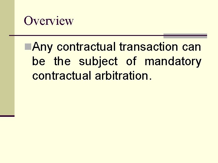 Overview n. Any contractual transaction can be the subject of mandatory contractual arbitration. 