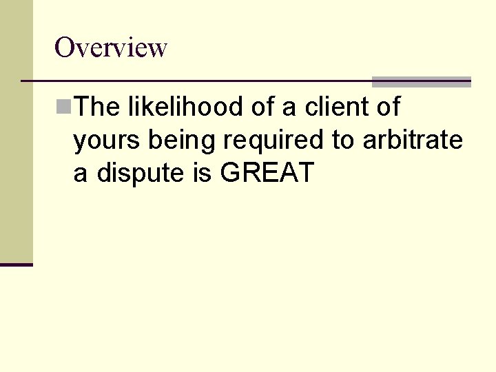 Overview n. The likelihood of a client of yours being required to arbitrate a