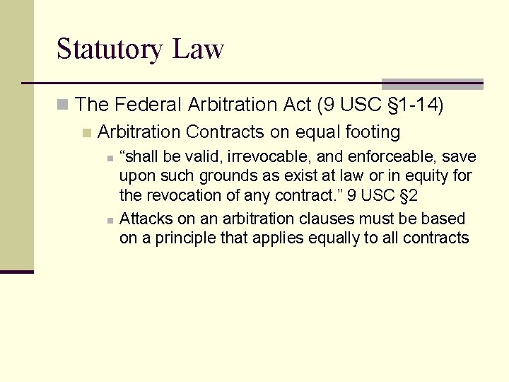 Statutory Law n The Federal Arbitration Act (9 USC § 1 -14) n Arbitration