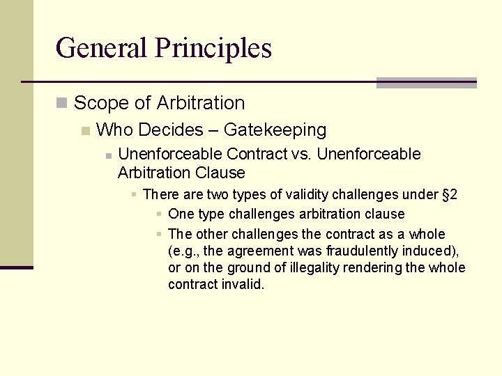 General Principles n Scope of Arbitration n Who Decides – Gatekeeping n Unenforceable Contract