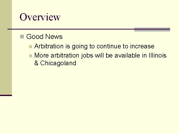 Overview n Good News n Arbitration is going to continue to increase n More