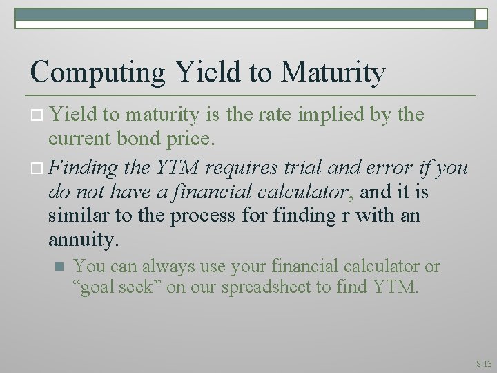 Computing Yield to Maturity o Yield to maturity is the rate implied by the