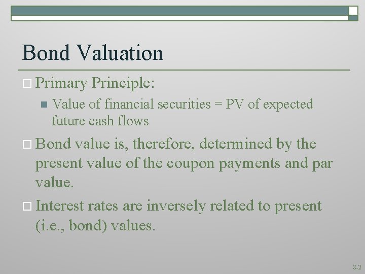 Bond Valuation o Primary n Principle: Value of financial securities = PV of expected