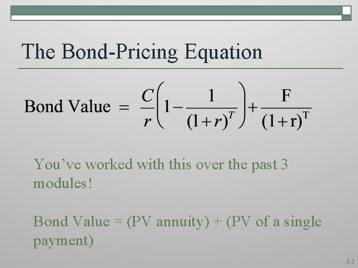 The Bond-Pricing Equation You’ve worked with this over the past 3 modules! Bond Value