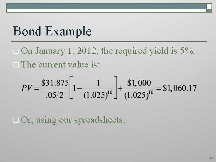 Bond Example o On January 1, 2012, the required yield is 5%. o The