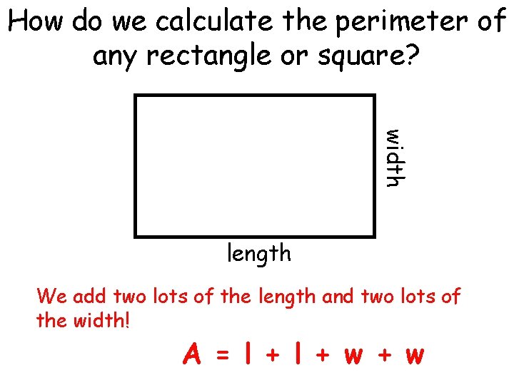 How do we calculate the perimeter of any rectangle or square? width length We