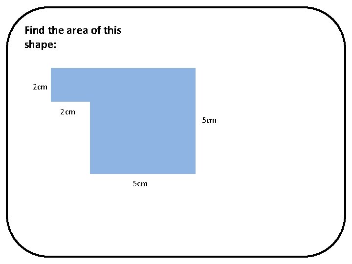 Find the area of this shape: 2 cm 5 cm 