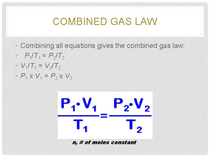 COMBINED GAS LAW • • Combining all equations gives the combined gas law: P