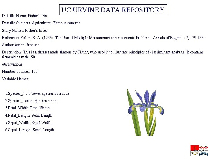 Datafile Name: Fisher's Iris UC URVINE DATA REPOSITORY Datafile Subjects: Agriculture , Famous datasets