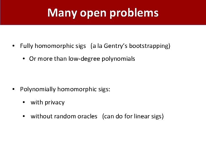 Many open problems • Fully homomorphic sigs (a la Gentry’s bootstrapping) • Or more