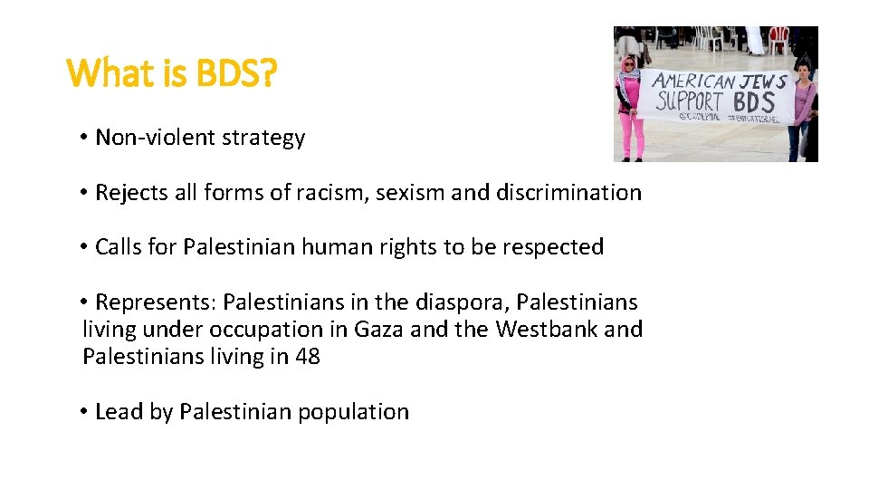 What is BDS? • Non-violent strategy • Rejects all forms of racism, sexism and