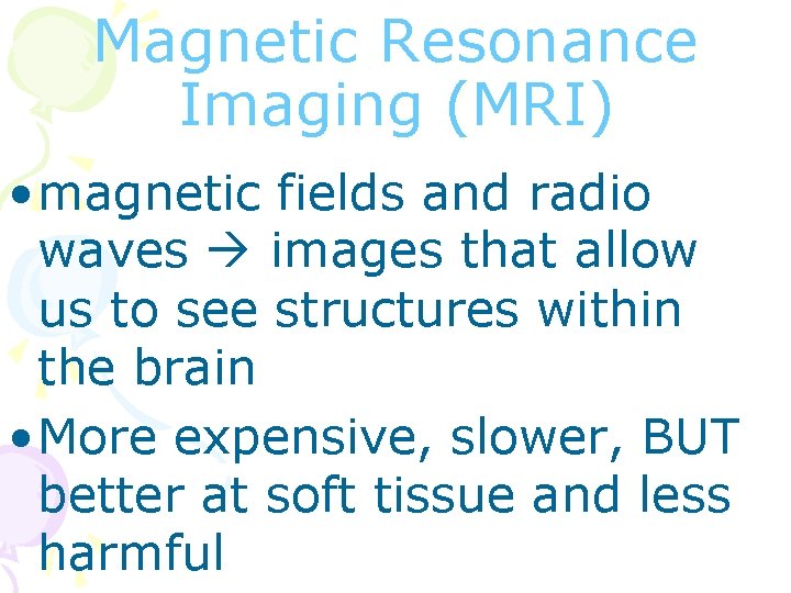 Magnetic Resonance Imaging (MRI) • magnetic fields and radio waves images that allow us