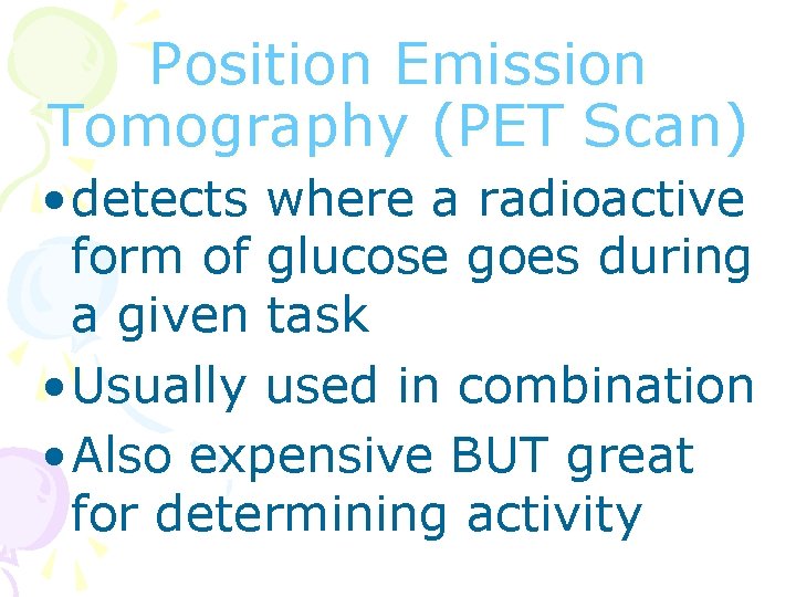 Position Emission Tomography (PET Scan) • detects where a radioactive form of glucose goes