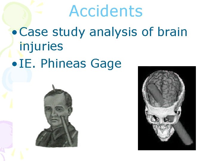 Accidents • Case study analysis of brain injuries • IE. Phineas Gage 