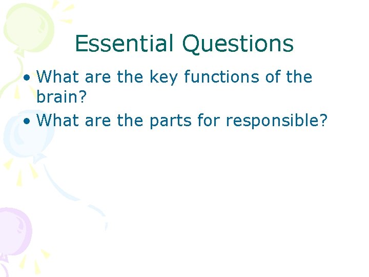 Essential Questions • What are the key functions of the brain? • What are