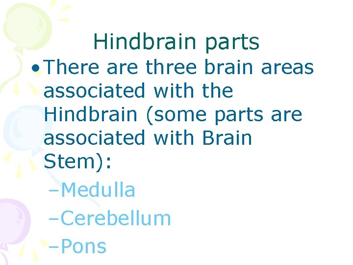 Hindbrain parts • There are three brain areas associated with the Hindbrain (some parts