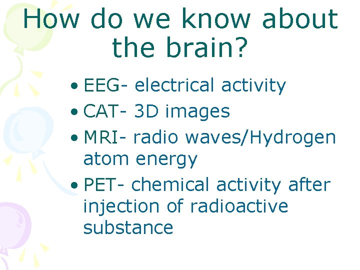 How do we know about the brain? • EEG- electrical activity • CAT- 3