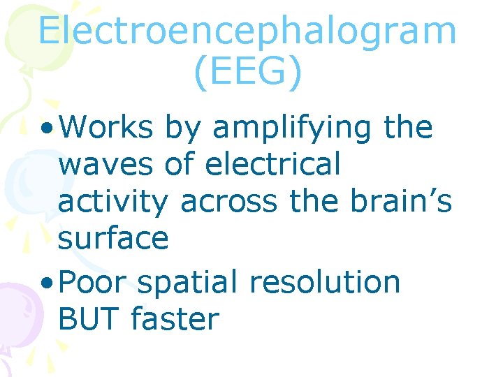 Electroencephalogram (EEG) • Works by amplifying the waves of electrical activity across the brain’s