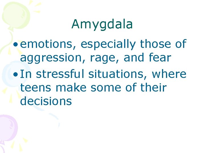 Amygdala • emotions, especially those of aggression, rage, and fear • In stressful situations,