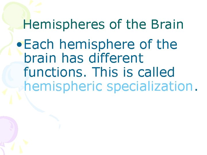 Hemispheres of the Brain • Each hemisphere of the brain has different functions. This