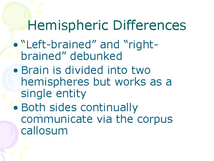 Hemispheric Differences • “Left-brained” and “rightbrained” debunked • Brain is divided into two hemispheres