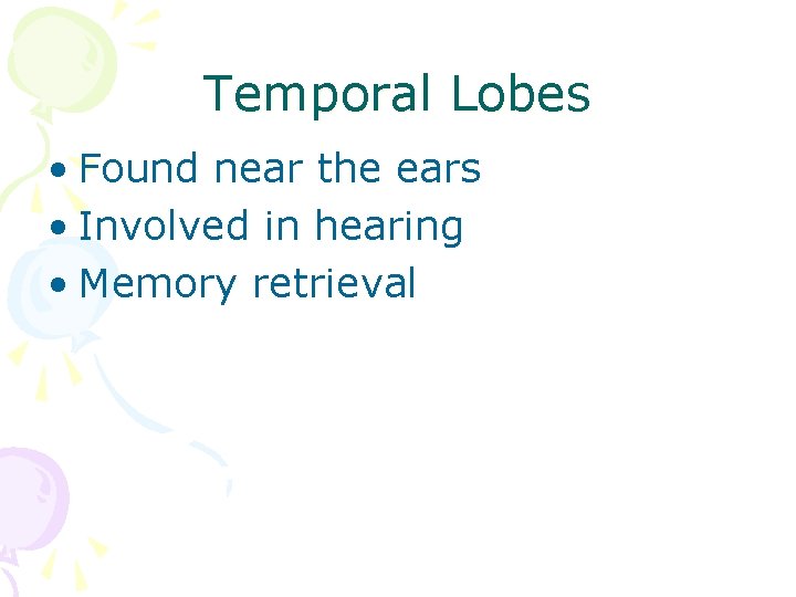 Temporal Lobes • Found near the ears • Involved in hearing • Memory retrieval