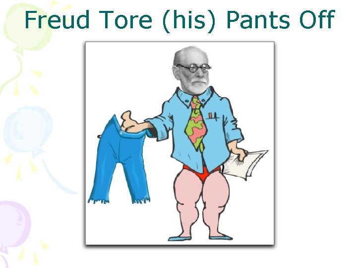 Freud Tore (his) Pants Off 